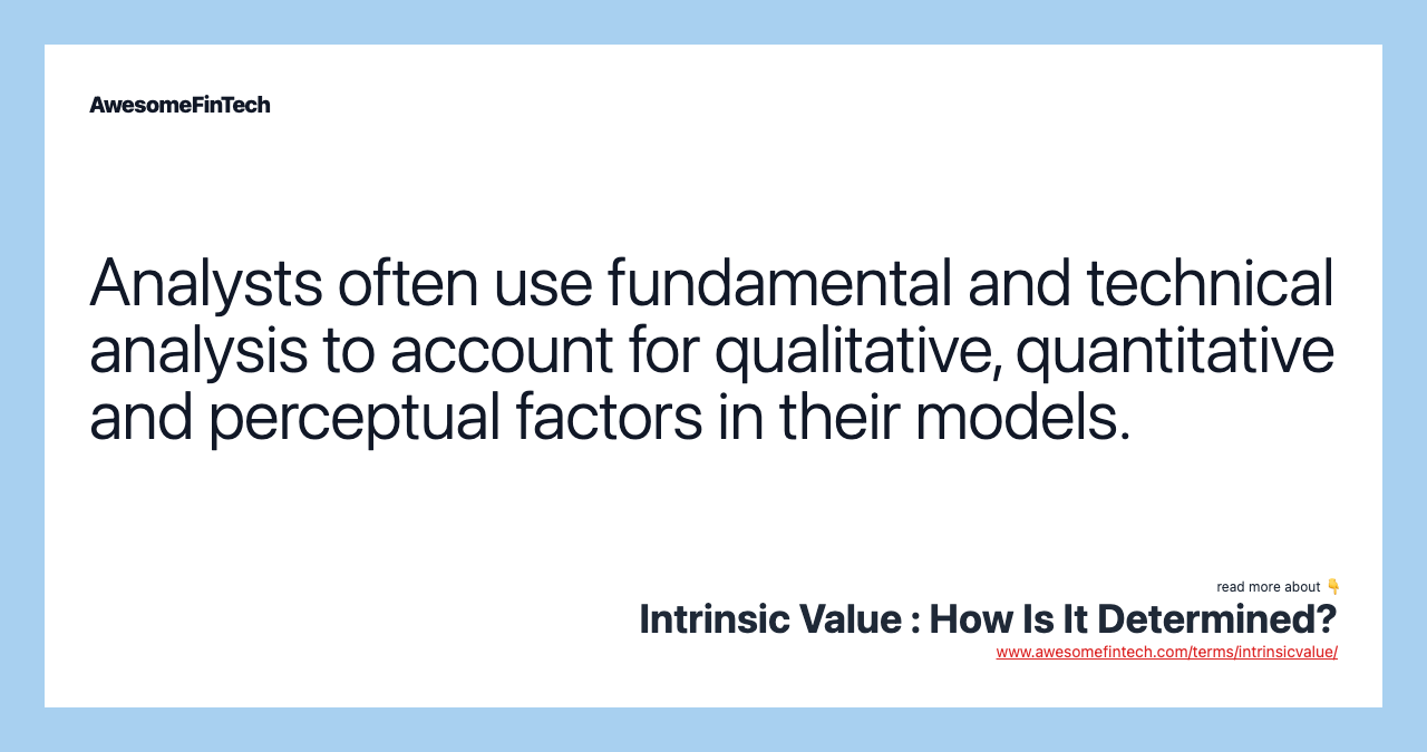 Analysts often use fundamental and technical analysis to account for qualitative, quantitative and perceptual factors in their models.