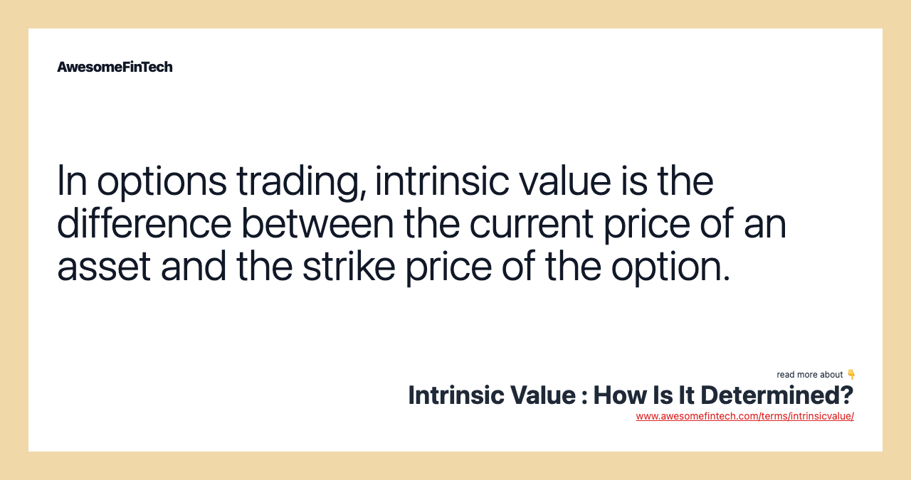 In options trading, intrinsic value is the difference between the current price of an asset and the strike price of the option.