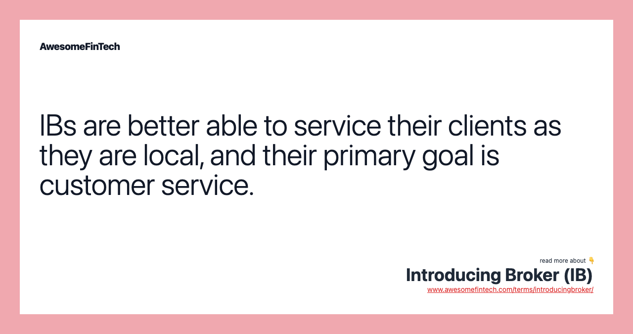 IBs are better able to service their clients as they are local, and their primary goal is customer service.