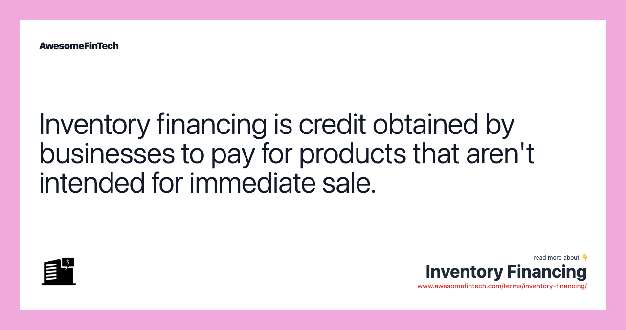 Inventory financing is credit obtained by businesses to pay for products that aren't intended for immediate sale.