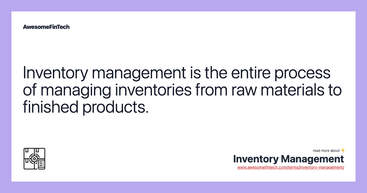 Inventory management is the entire process of managing inventories from raw materials to finished products.