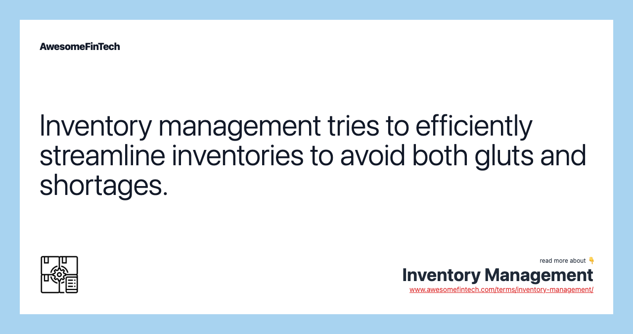 Inventory management tries to efficiently streamline inventories to avoid both gluts and shortages.