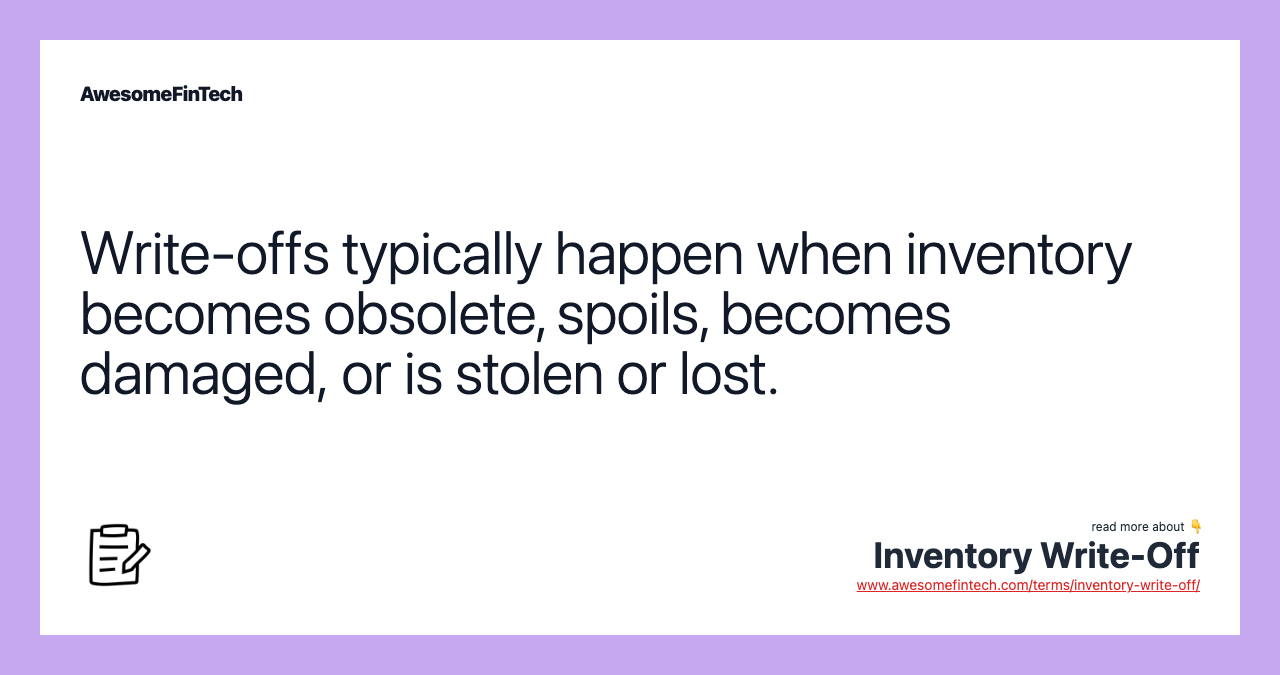 Write-offs typically happen when inventory becomes obsolete, spoils, becomes damaged, or is stolen or lost.