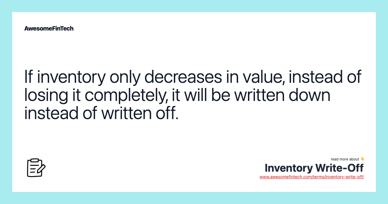If inventory only decreases in value, instead of losing it completely, it will be written down instead of written off.