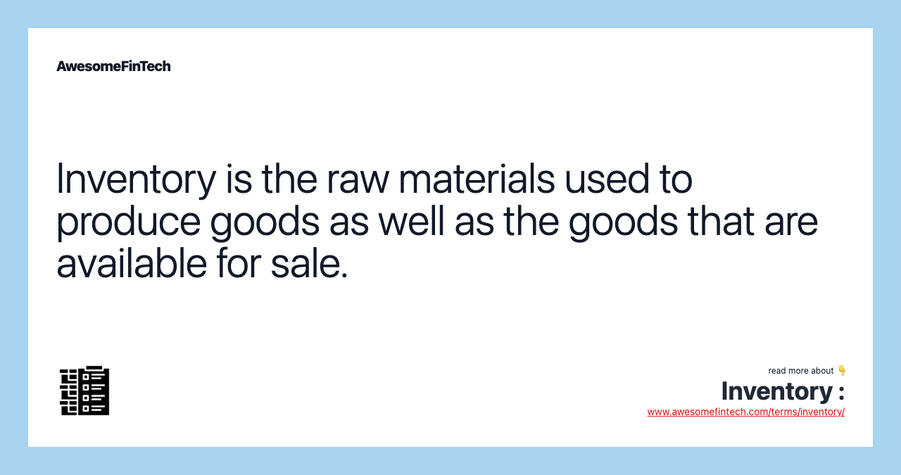 Inventory is the raw materials used to produce goods as well as the goods that are available for sale.