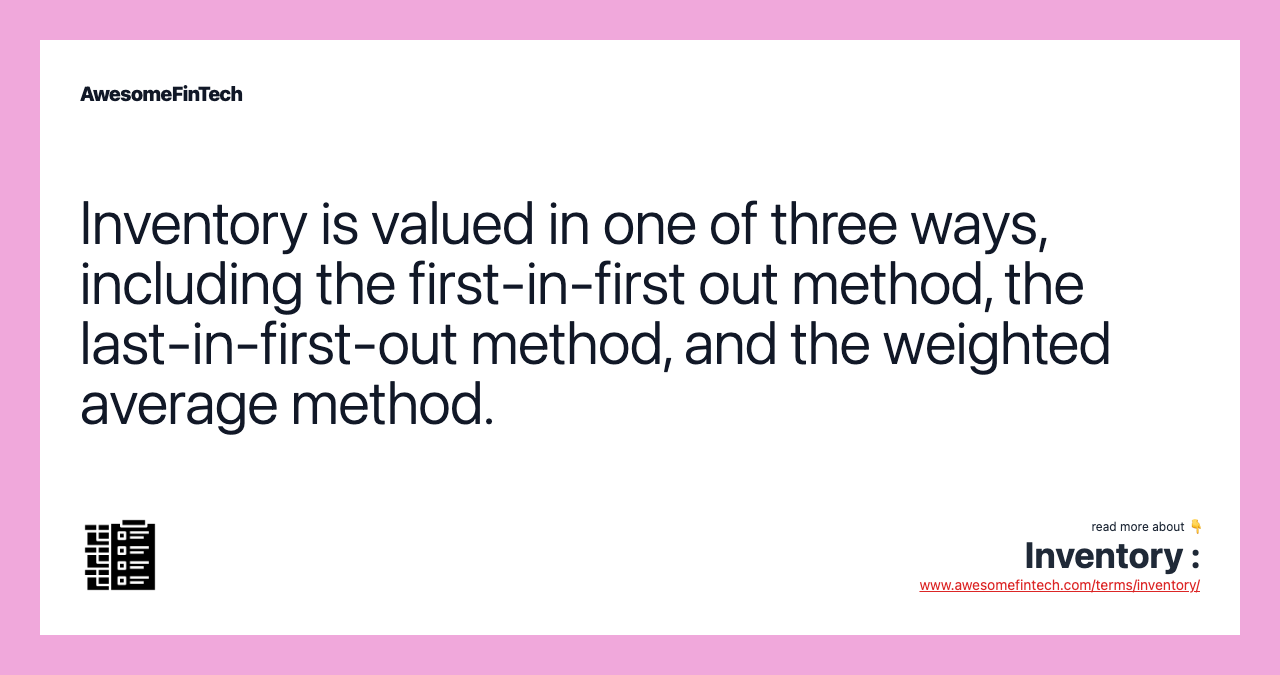 Inventory is valued in one of three ways, including the first-in-first out method, the last-in-first-out method, and the weighted average method.