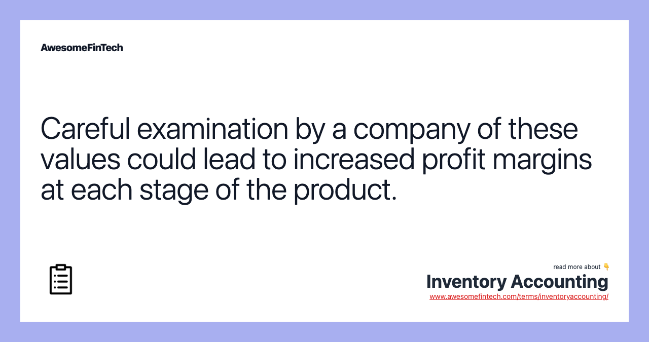 Careful examination by a company of these values could lead to increased profit margins at each stage of the product.