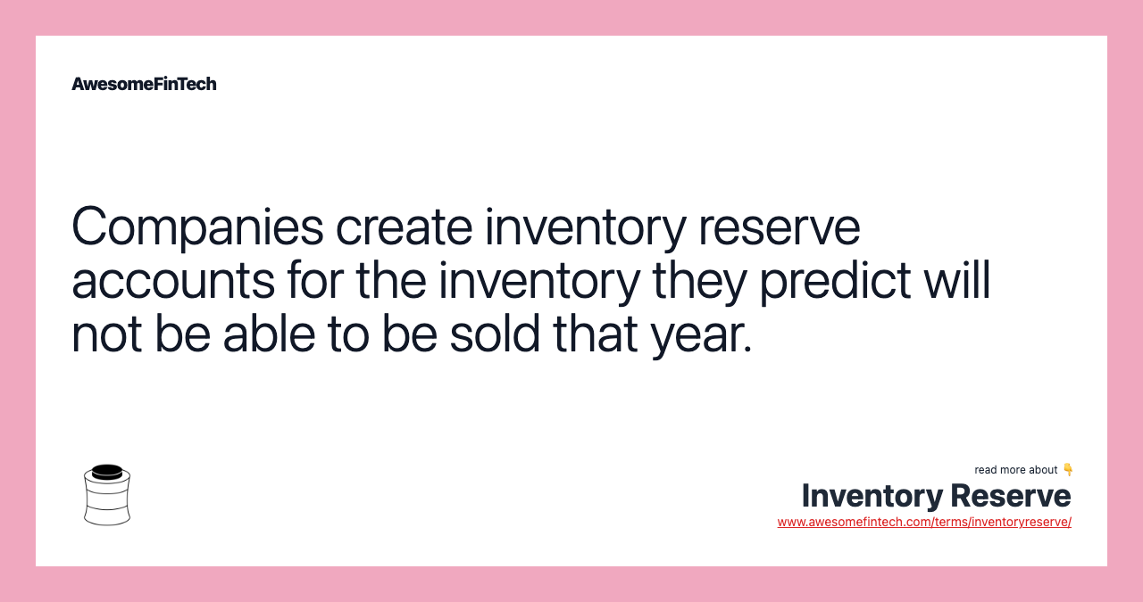 Companies create inventory reserve accounts for the inventory they predict will not be able to be sold that year.