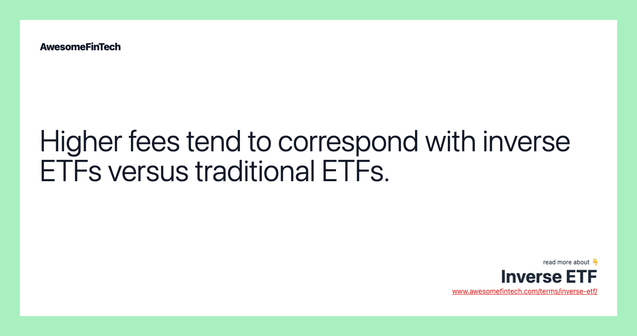 Higher fees tend to correspond with inverse ETFs versus traditional ETFs.