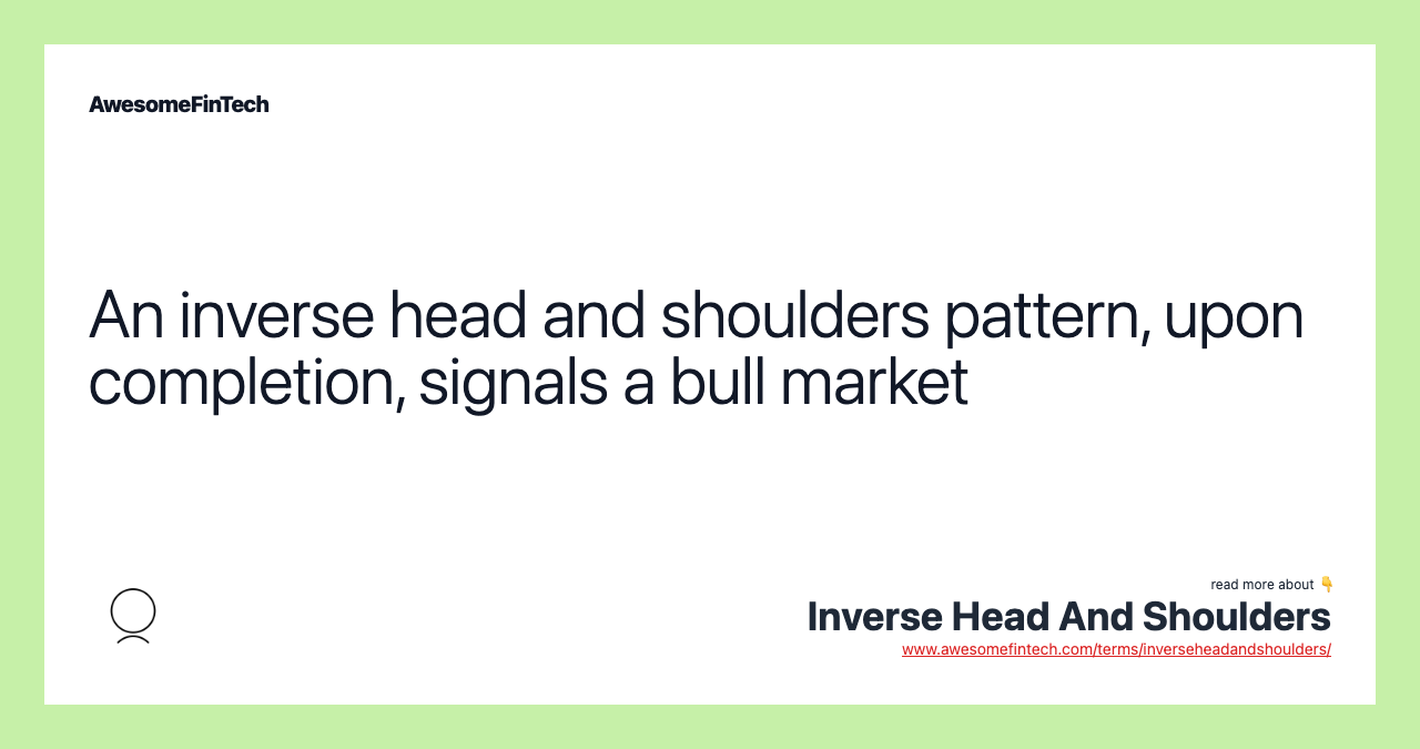 An inverse head and shoulders pattern, upon completion, signals a bull market