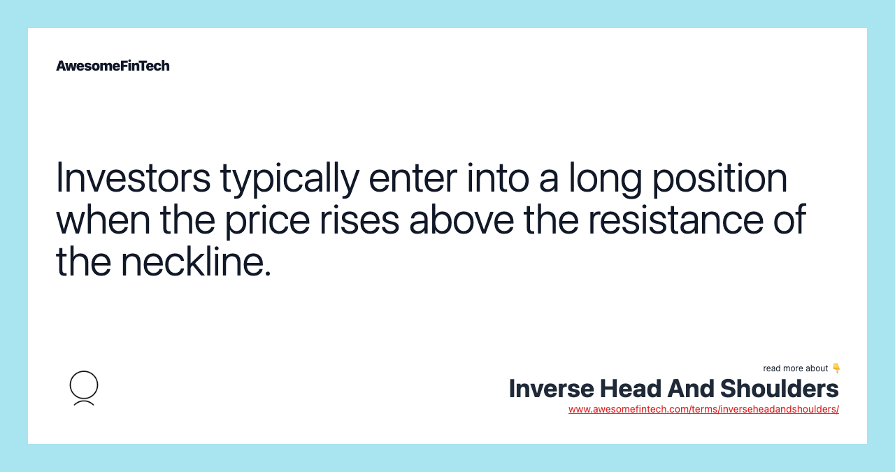 Investors typically enter into a long position when the price rises above the resistance of the neckline.