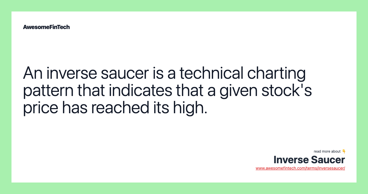 An inverse saucer is a technical charting pattern that indicates that a given stock's price has reached its high.