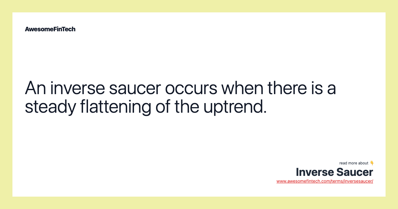 An inverse saucer occurs when there is a steady flattening of the uptrend.