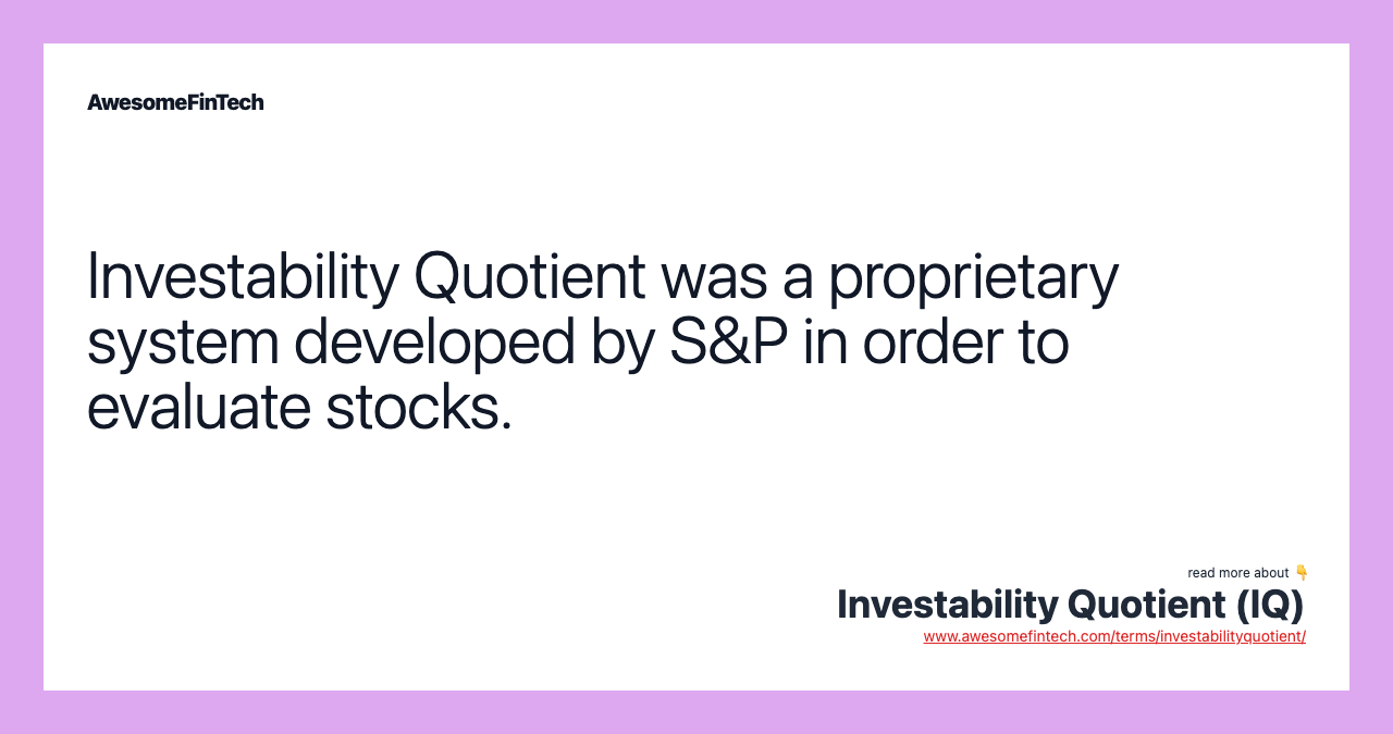 Investability Quotient was a proprietary system developed by S&P in order to evaluate stocks.