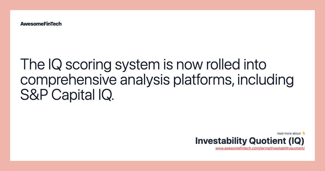 The IQ scoring system is now rolled into comprehensive analysis platforms, including S&P Capital IQ.