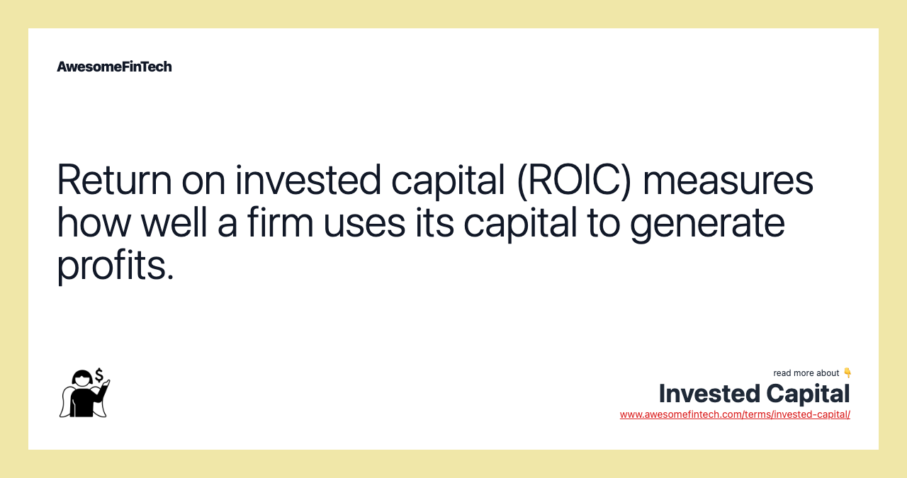 Return on invested capital (ROIC) measures how well a firm uses its capital to generate profits.