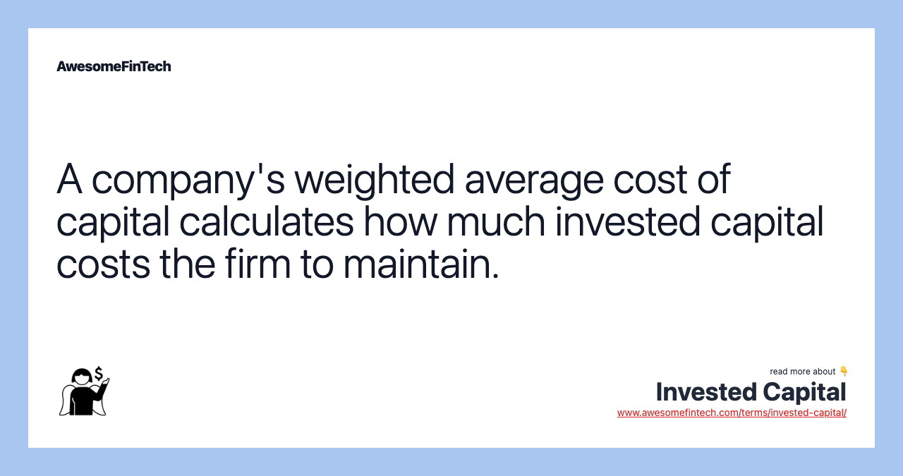A company's weighted average cost of capital calculates how much invested capital costs the firm to maintain.