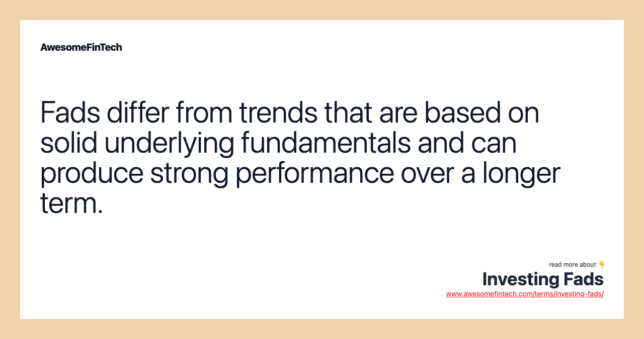 Fads differ from trends that are based on solid underlying fundamentals and can produce strong performance over a longer term.