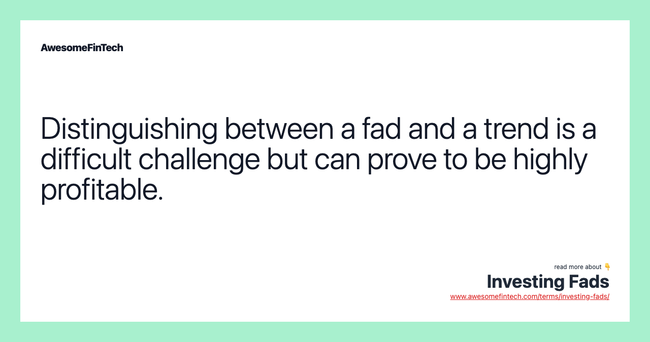 Distinguishing between a fad and a trend is a difficult challenge but can prove to be highly profitable.