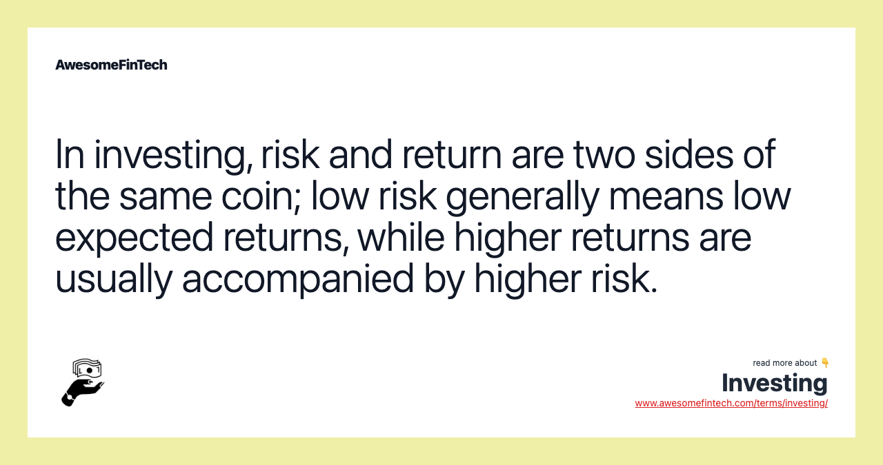 In investing, risk and return are two sides of the same coin; low risk generally means low expected returns, while higher returns are usually accompanied by higher risk.