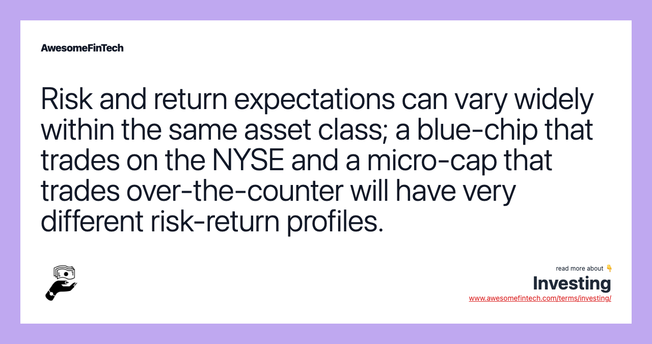 Risk and return expectations can vary widely within the same asset class; a blue-chip that trades on the NYSE and a micro-cap that trades over-the-counter will have very different risk-return profiles.
