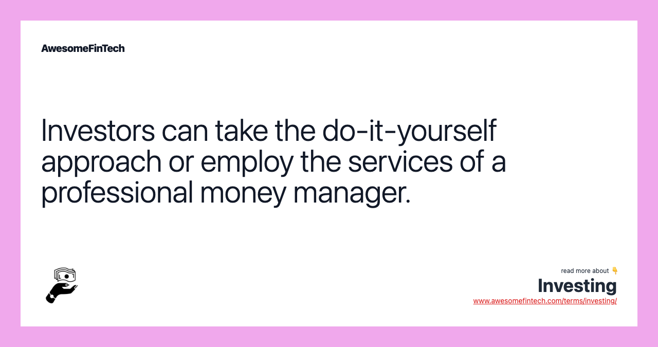Investors can take the do-it-yourself approach or employ the services of a professional money manager.