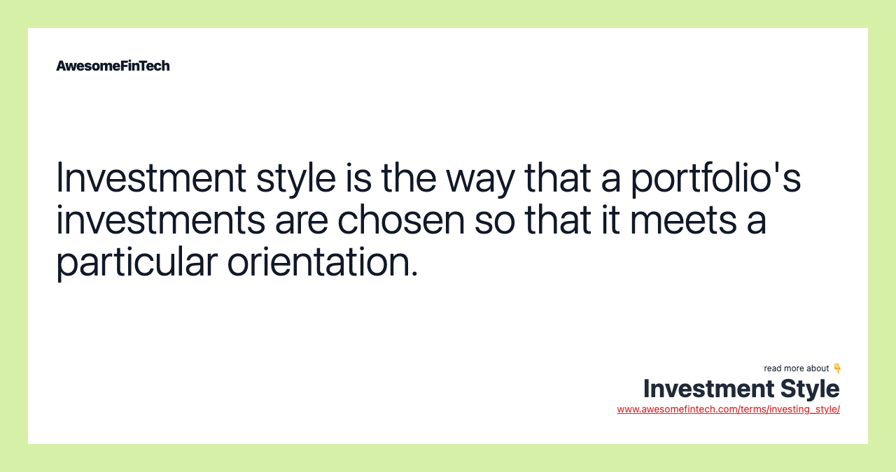 Investment style is the way that a portfolio's investments are chosen so that it meets a particular orientation.