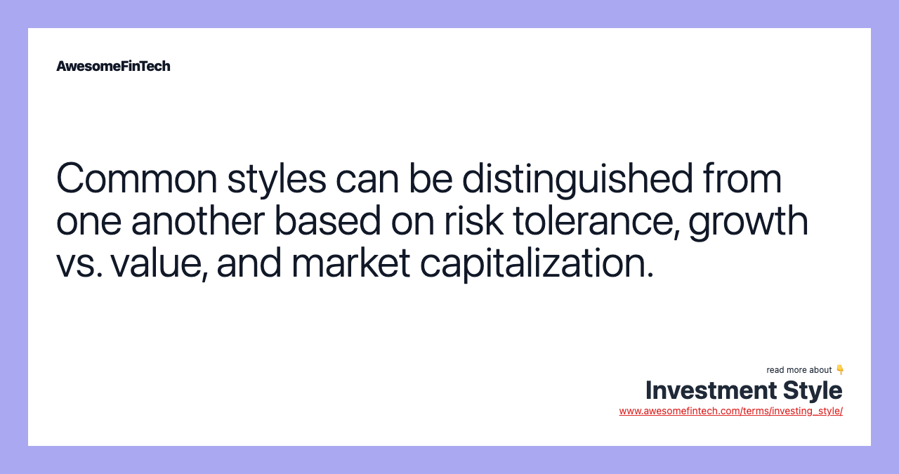 Common styles can be distinguished from one another based on risk tolerance, growth vs. value, and market capitalization.