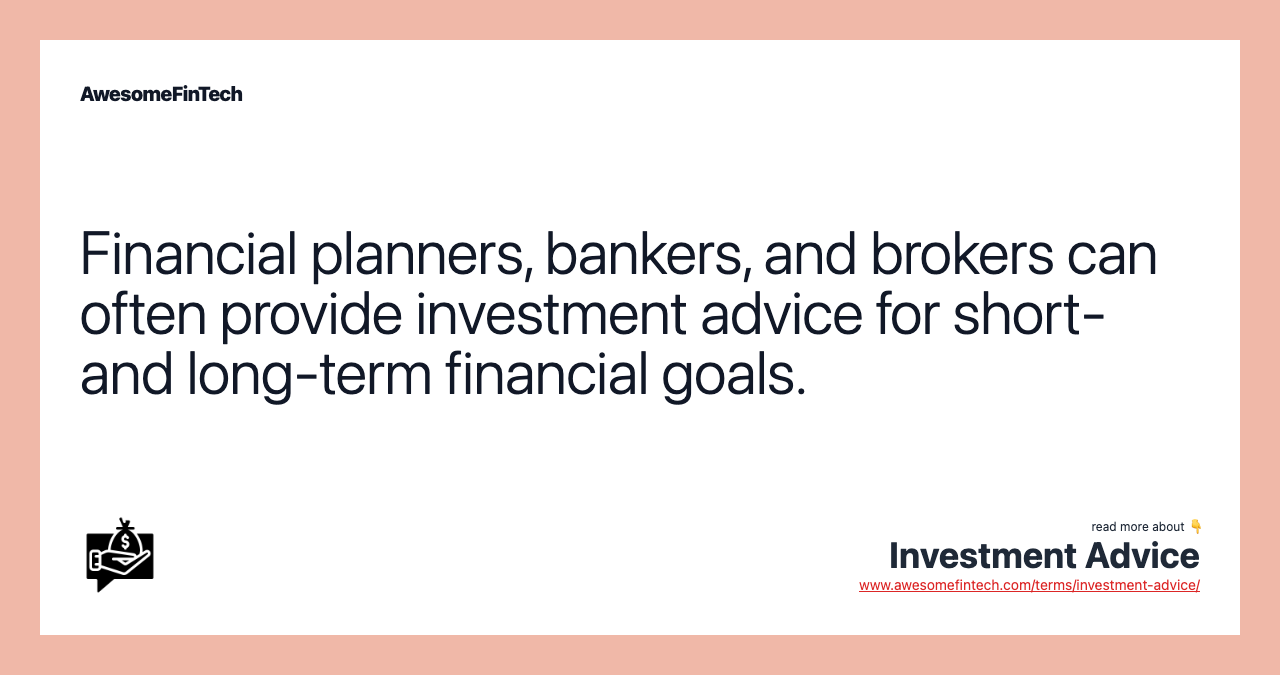 Financial planners, bankers, and brokers can often provide investment advice for short- and long-term financial goals.