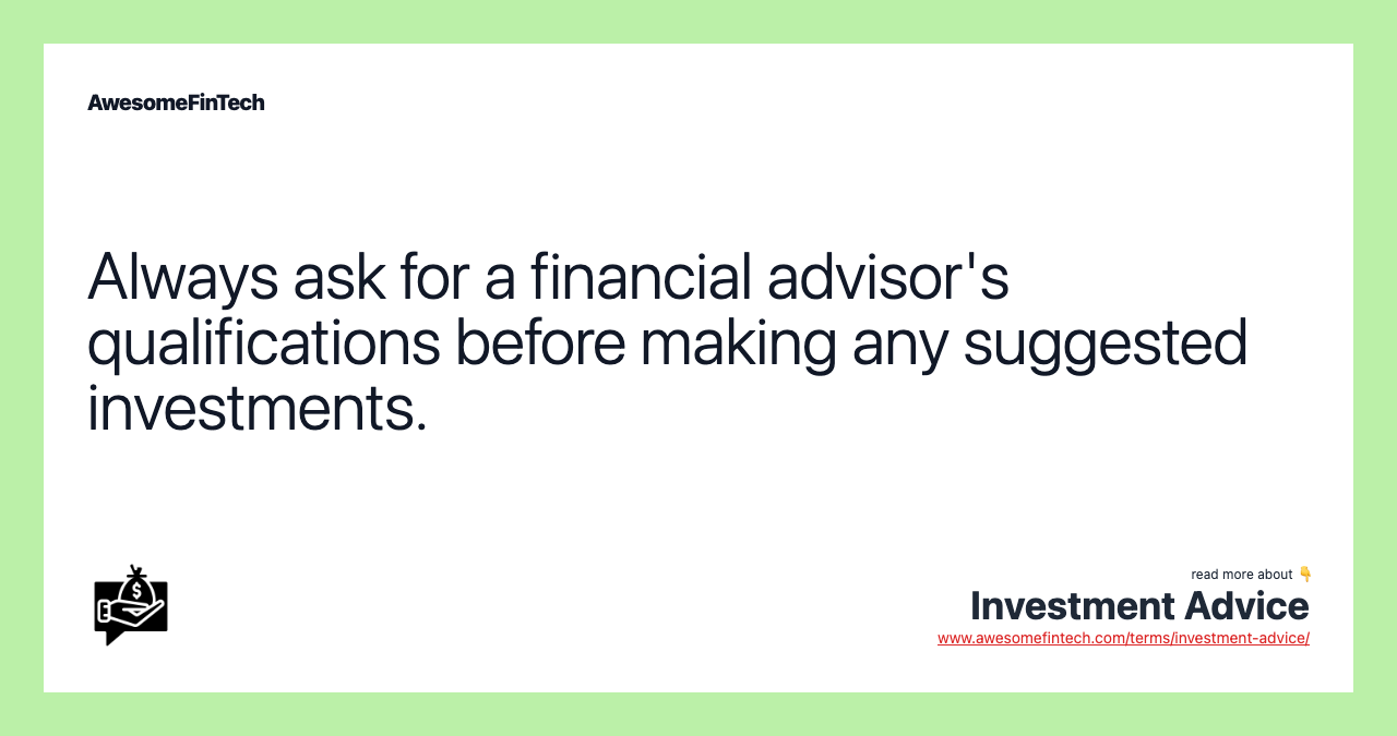 Always ask for a financial advisor's qualifications before making any suggested investments.