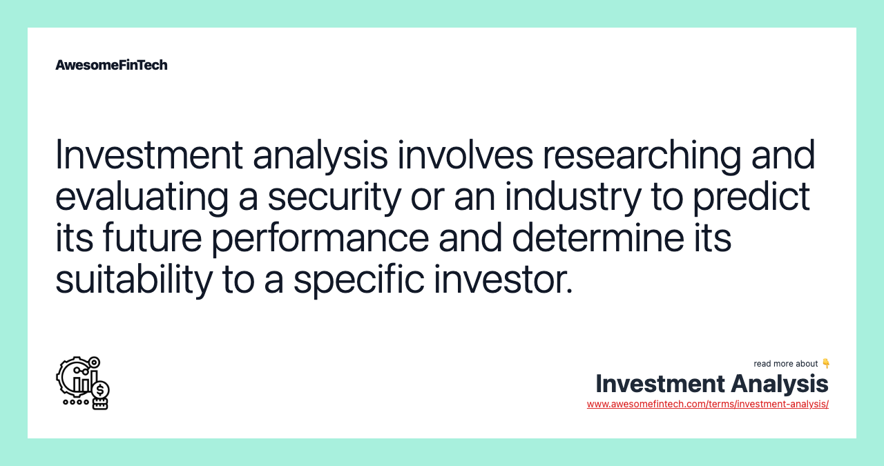 Investment analysis involves researching and evaluating a security or an industry to predict its future performance and determine its suitability to a specific investor.