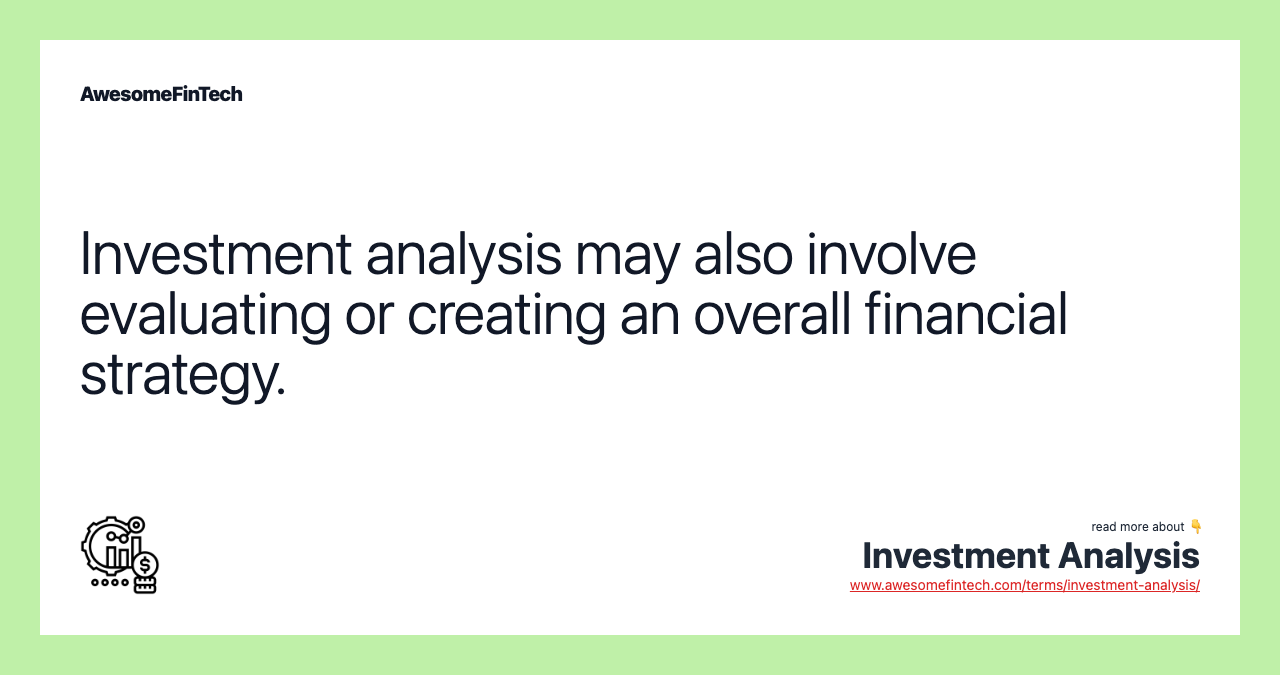Investment analysis may also involve evaluating or creating an overall financial strategy.