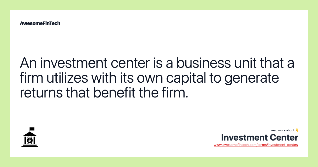 An investment center is a business unit that a firm utilizes with its own capital to generate returns that benefit the firm.