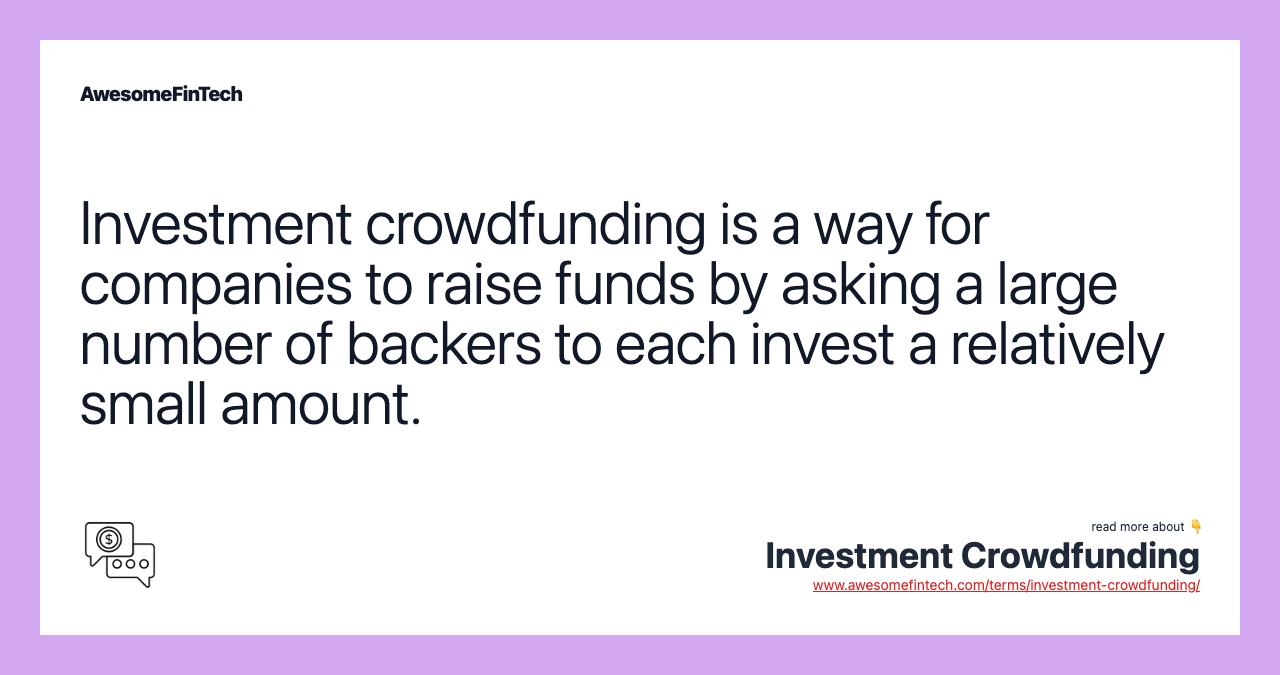 Investment crowdfunding is a way for companies to raise funds by asking a large number of backers to each invest a relatively small amount.
