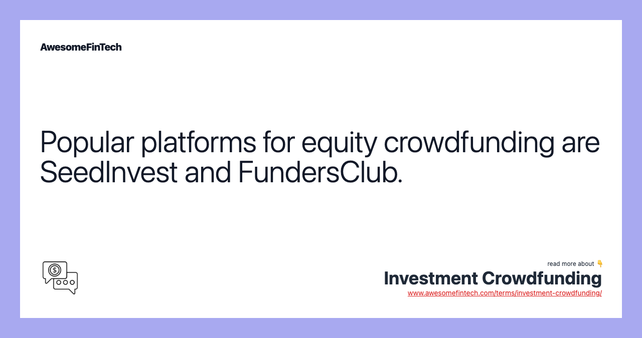 Popular platforms for equity crowdfunding are SeedInvest and FundersClub.