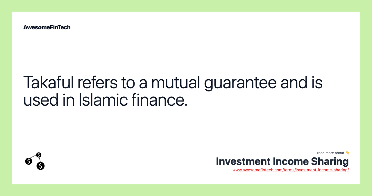 Takaful refers to a mutual guarantee and is used in Islamic finance.