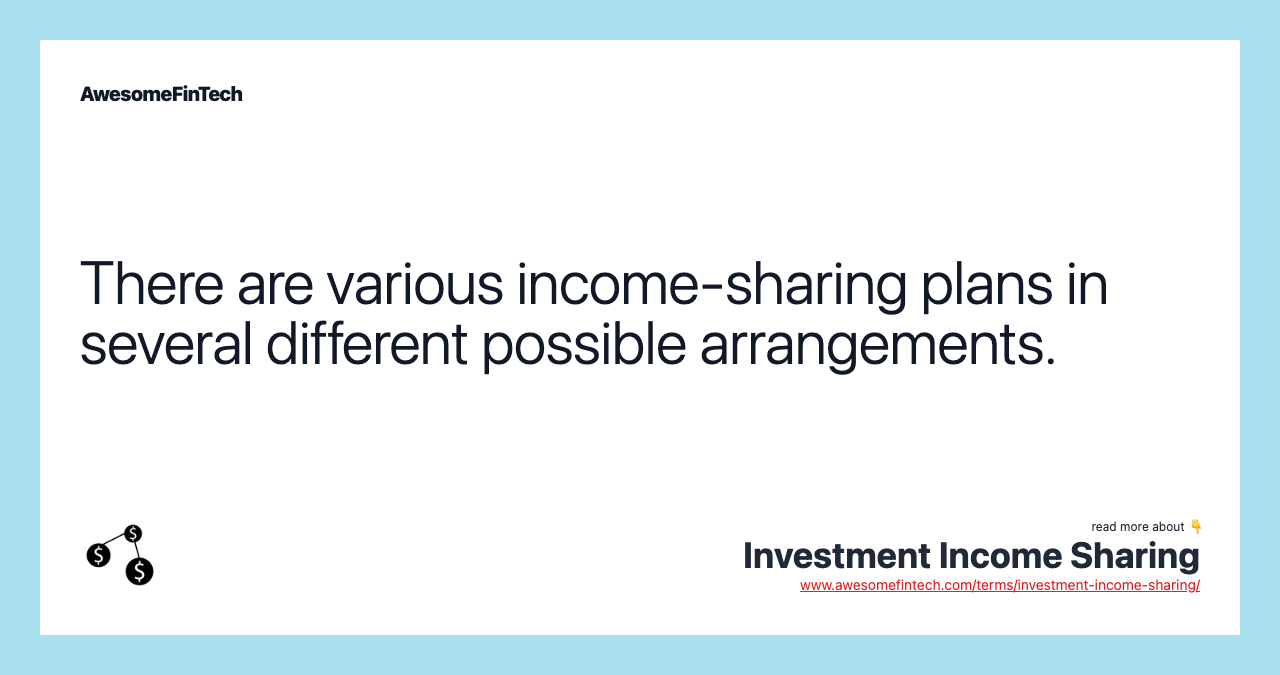 There are various income-sharing plans in several different possible arrangements.