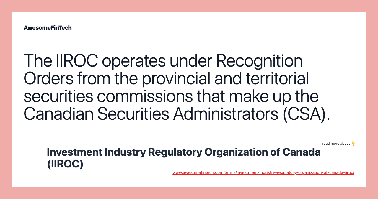 The IIROC operates under Recognition Orders from the provincial and territorial securities commissions that make up the Canadian Securities Administrators (CSA).