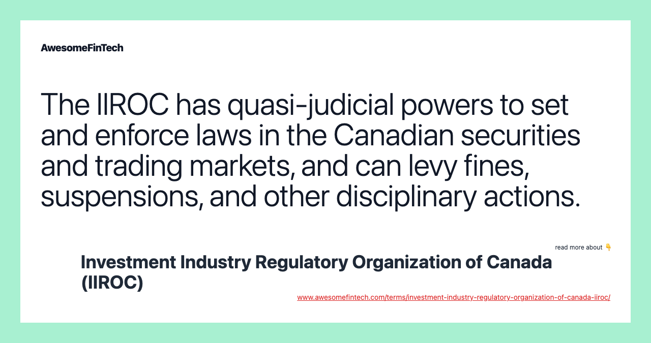 The IIROC has quasi-judicial powers to set and enforce laws in the Canadian securities and trading markets, and can levy fines, suspensions, and other disciplinary actions.