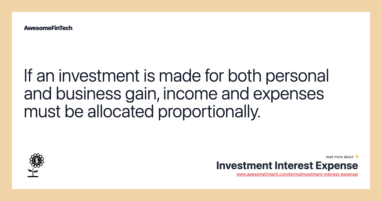 If an investment is made for both personal and business gain, income and expenses must be allocated proportionally.