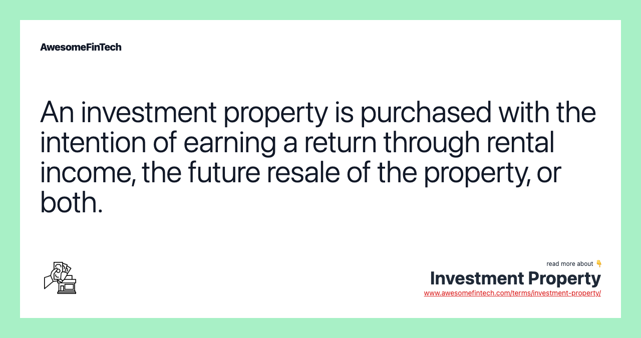 An investment property is purchased with the intention of earning a return through rental income, the future resale of the property, or both.