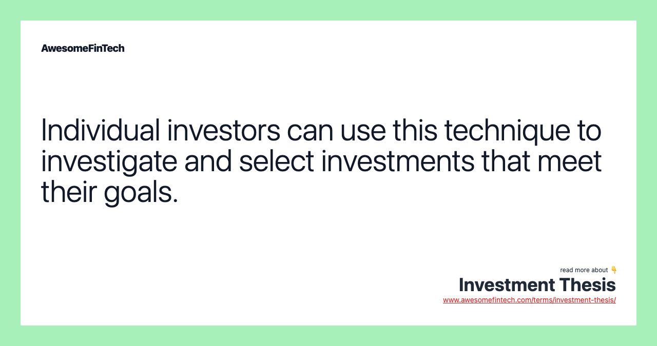 Individual investors can use this technique to investigate and select investments that meet their goals.