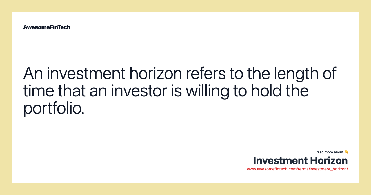 An investment horizon refers to the length of time that an investor is willing to hold the portfolio.