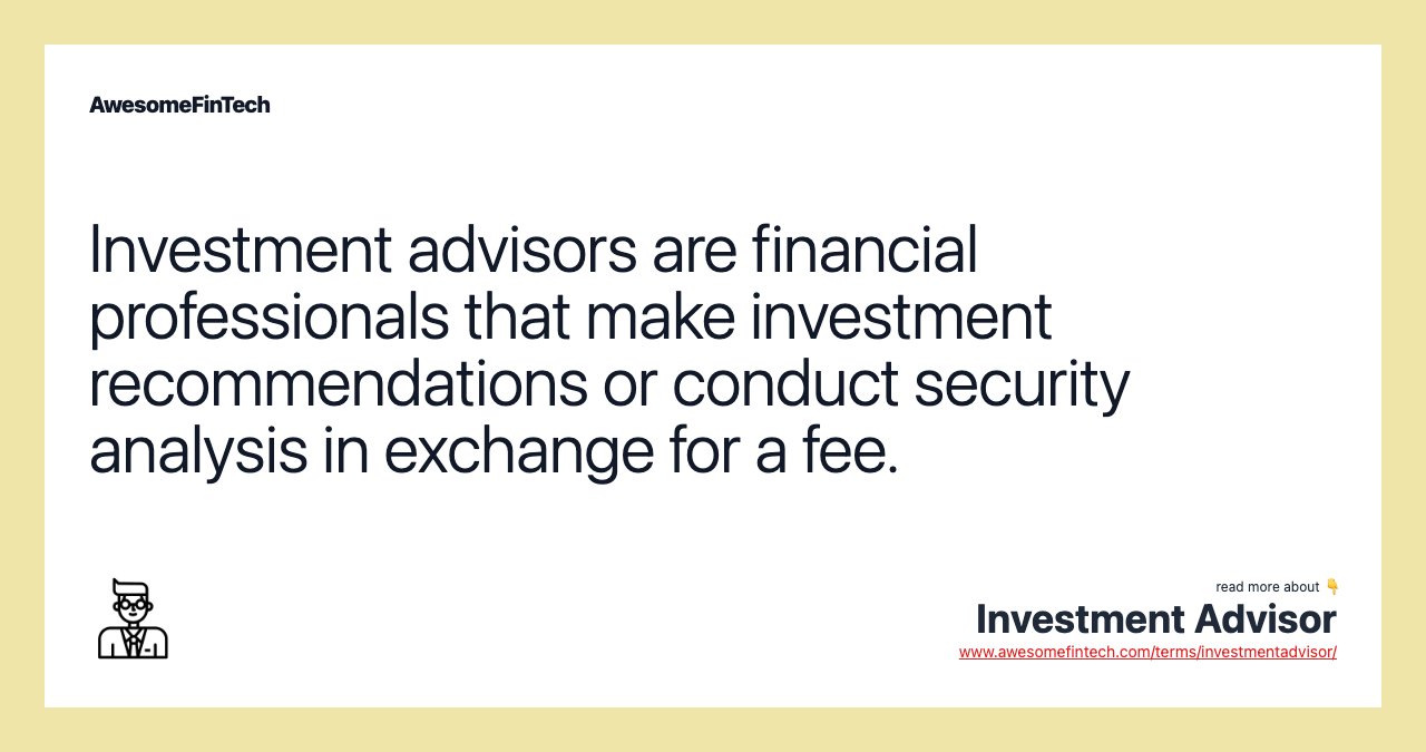 Investment advisors are financial professionals that make investment recommendations or conduct security analysis in exchange for a fee.