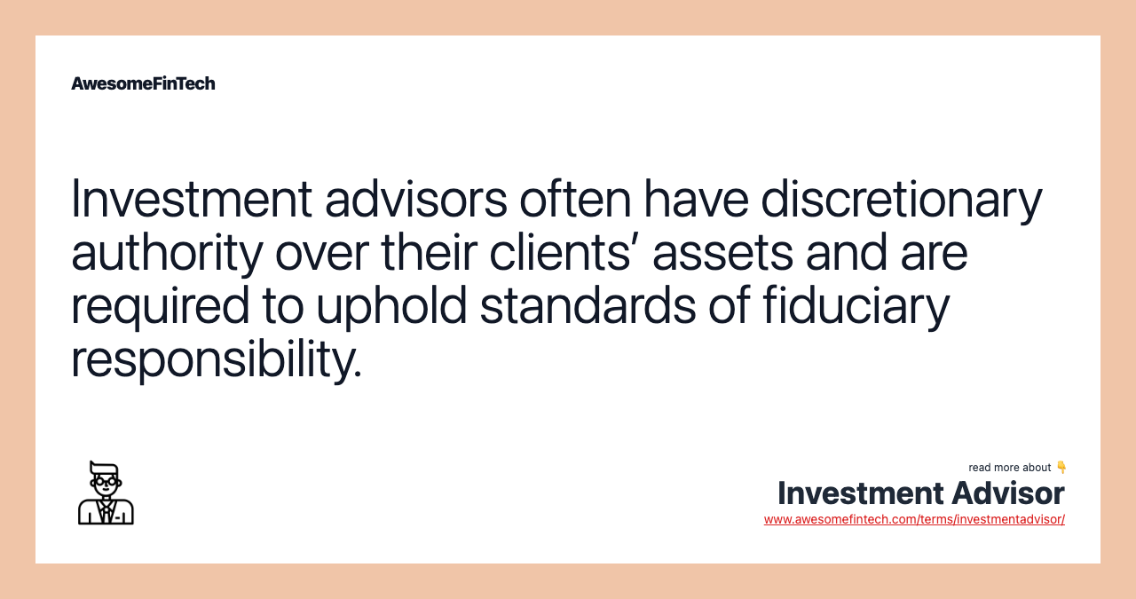 Investment advisors often have discretionary authority over their clients’ assets and are required to uphold standards of fiduciary responsibility.