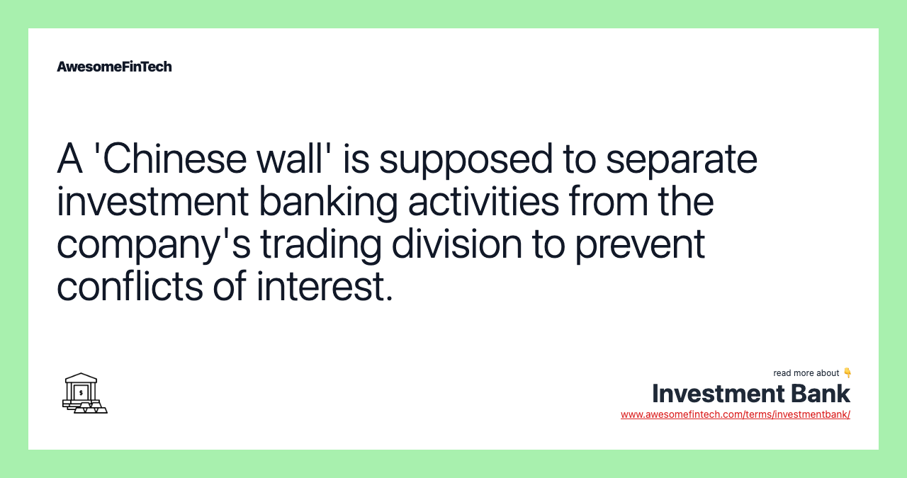 A 'Chinese wall' is supposed to separate investment banking activities from the company's trading division to prevent conflicts of interest.
