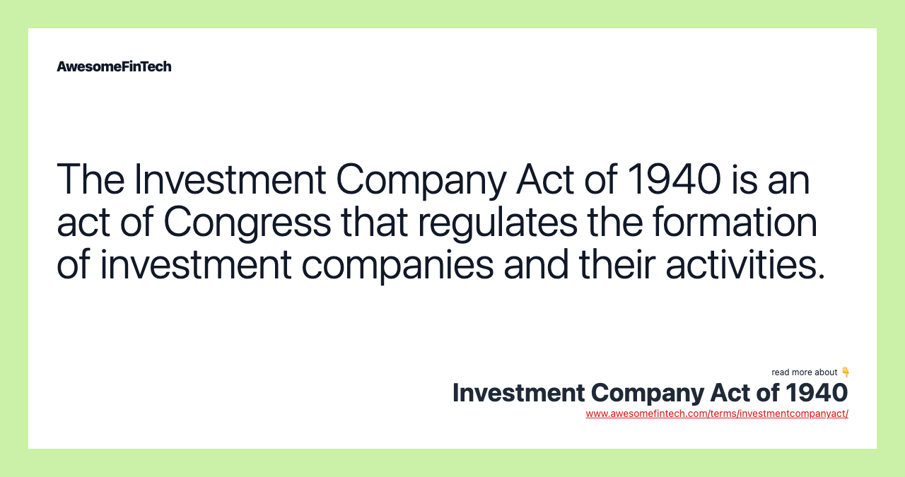 The Investment Company Act of 1940 is an act of Congress that regulates the formation of investment companies and their activities.