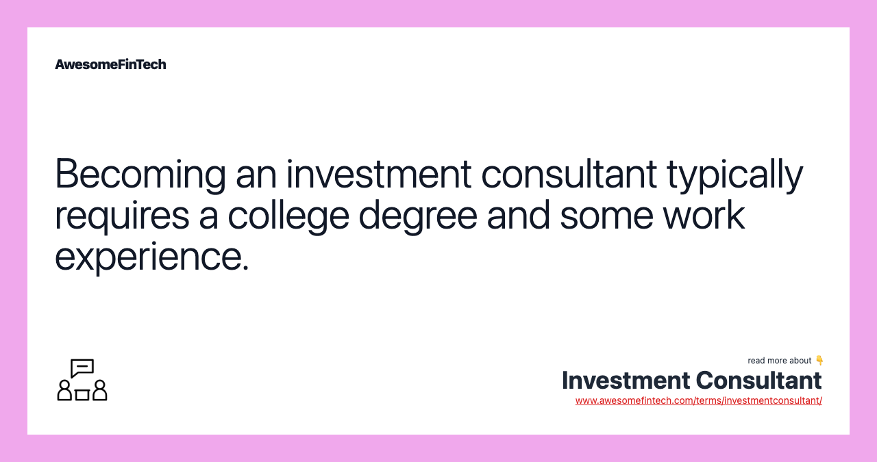 Becoming an investment consultant typically requires a college degree and some work experience.