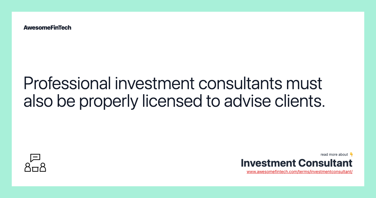 Professional investment consultants must also be properly licensed to advise clients.