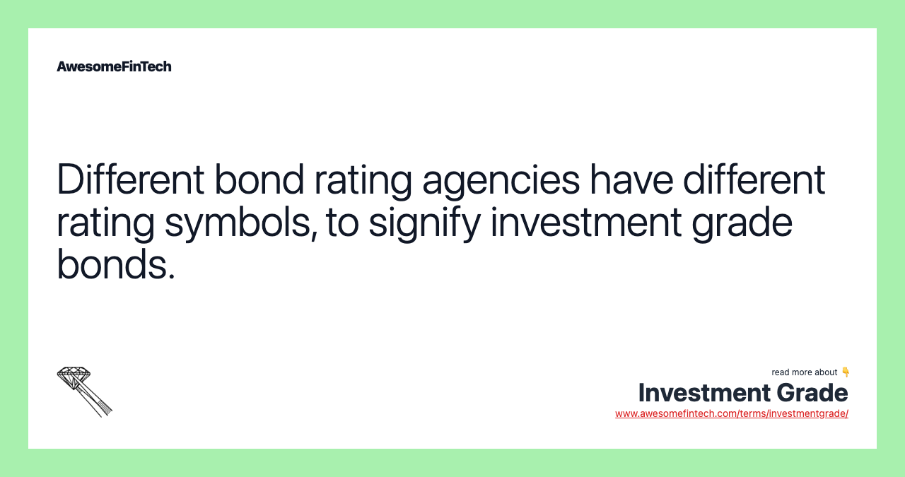 Different bond rating agencies have different rating symbols, to signify investment grade bonds.